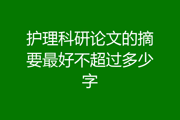 护理科研论文的摘要最好不超过多少字