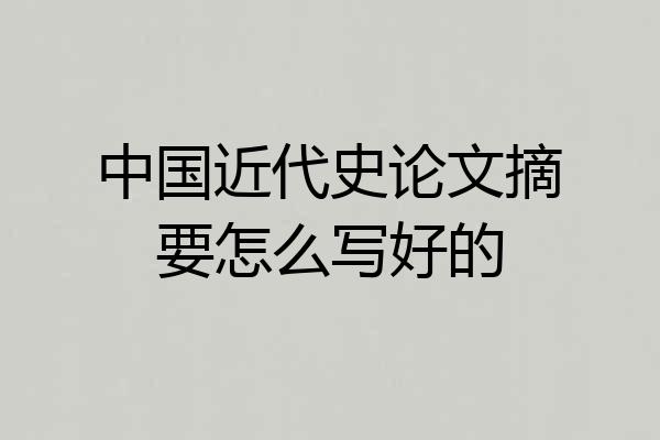 中国近代史论文摘要怎么写好的