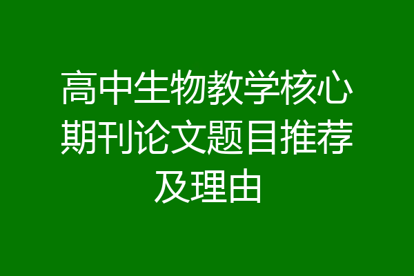高中生物教学核心期刊论文题目推荐及理由