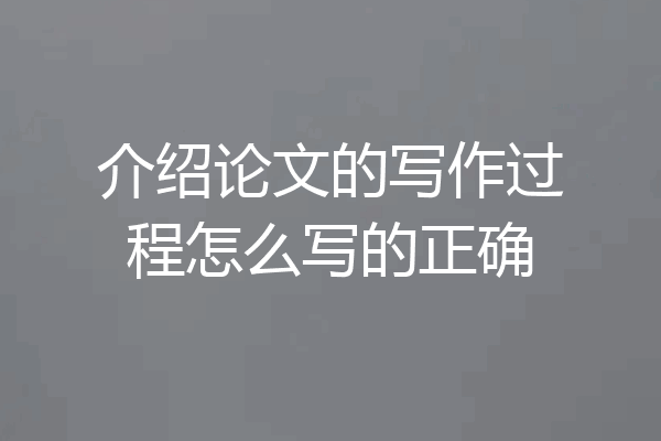 介绍论文的写作过程怎么写的正确