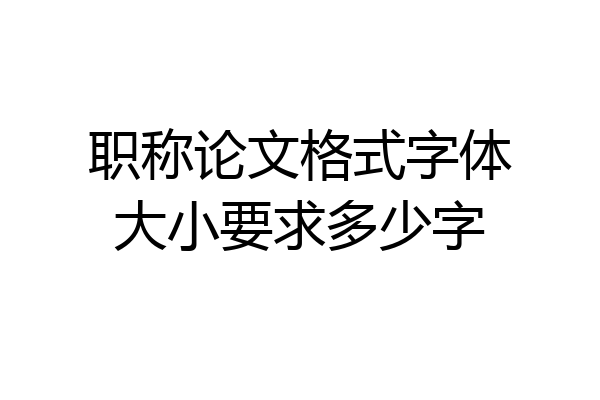 职称论文格式字体大小要求多少字