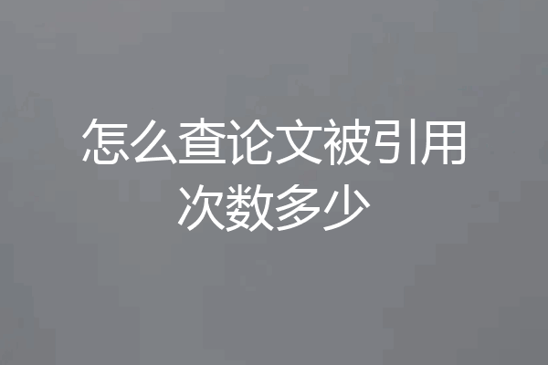 怎么查论文被引用次数多少