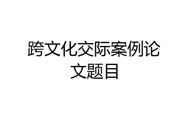 跨文化交际案例论文题目