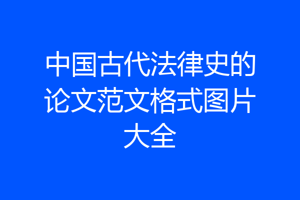 中国古代法律史的论文范文格式图片大全