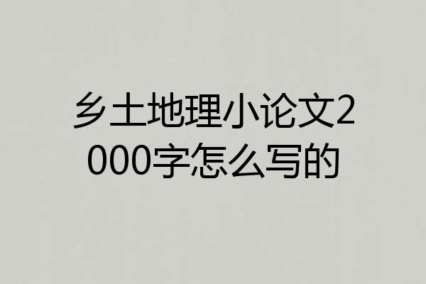 乡土地理小论文2000字怎么写的