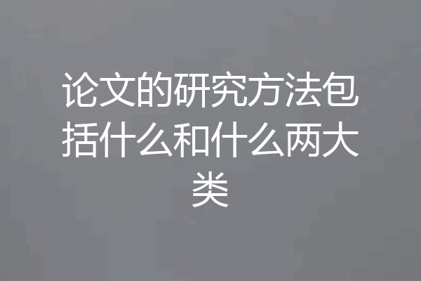 论文的研究方法包括什么和什么两大类