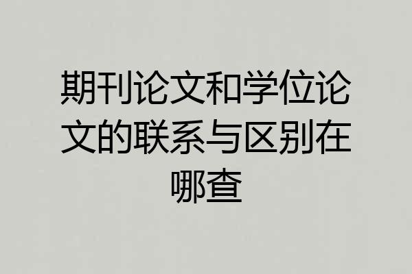 期刊论文和学位论文的联系与区别在哪查