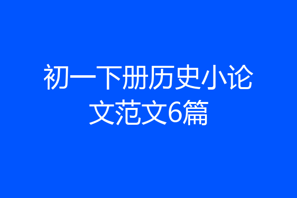 初一下册历史小论文范文6篇