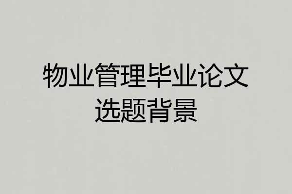 物业管理毕业论文选题背景