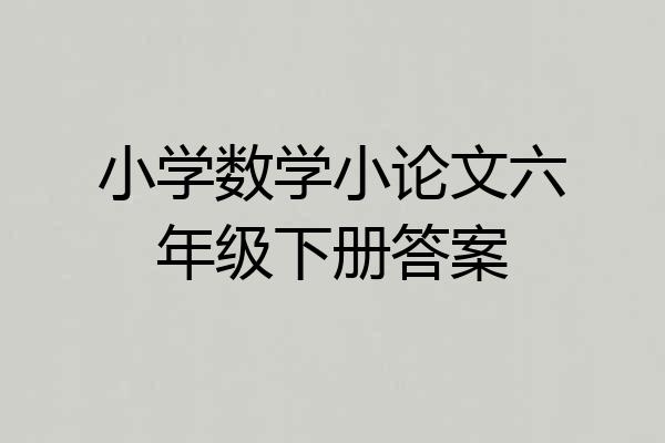 小学数学小论文六年级下册答案