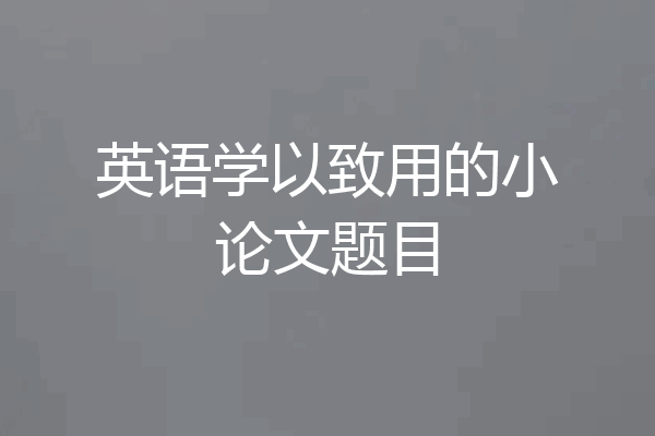 英语学以致用的小论文题目