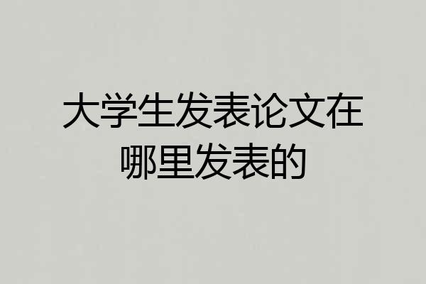 大学生发表论文在哪里发表的