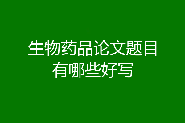 生物药品论文题目有哪些好写
