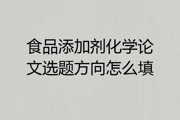 食品添加剂化学论文选题方向怎么填