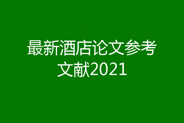 最新酒店论文参考文献2021