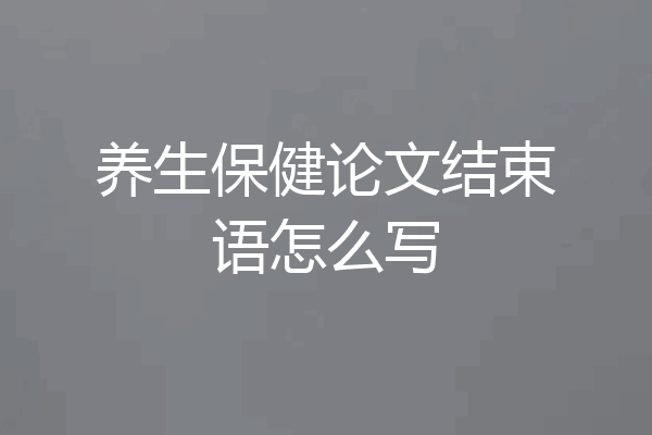 养生保健论文结束语怎么写