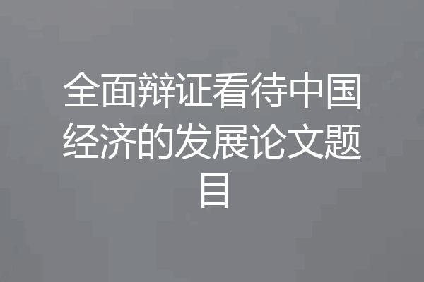 全面辩证看待中国经济的发展论文题目