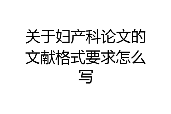 关于妇产科论文的文献格式要求怎么写