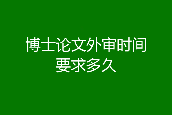 博士论文外审时间要求多久