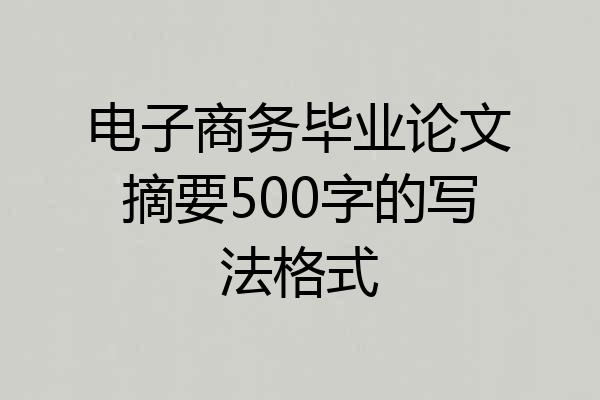 电子商务毕业论文摘要500字的写法格式