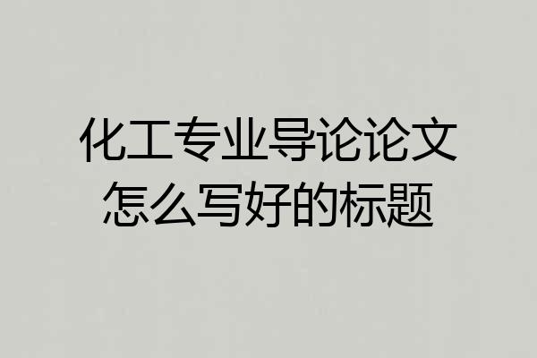 化工专业导论论文怎么写好的标题