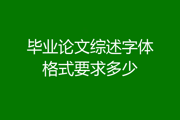 毕业论文综述字体格式要求多少