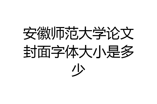 安徽师范大学论文封面字体大小是多少