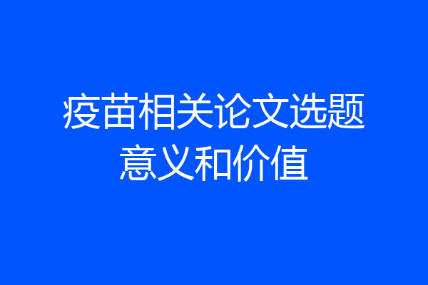 疫苗相关论文选题意义和价值