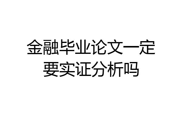金融毕业论文一定要实证分析吗
