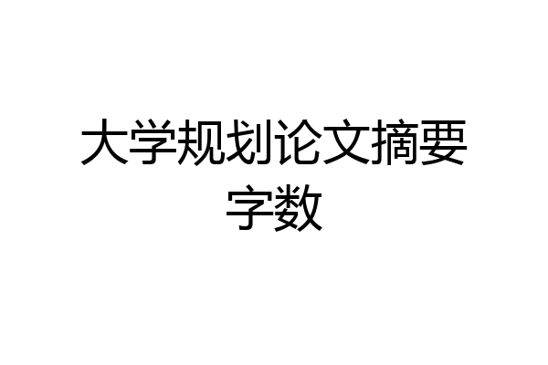 大学规划论文摘要字数
