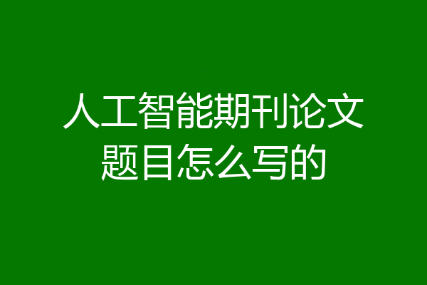 人工智能期刊论文题目怎么写的