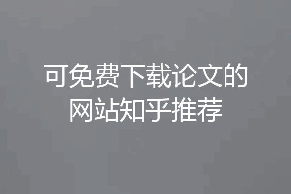 可免费下载论文的网站知乎推荐