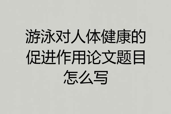 游泳对人体健康的促进作用论文题目怎么写