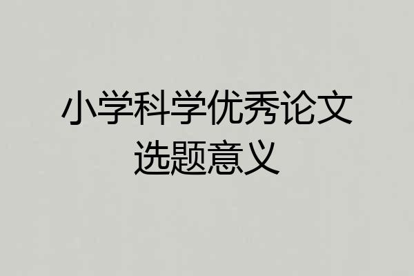 小学科学优秀论文选题意义