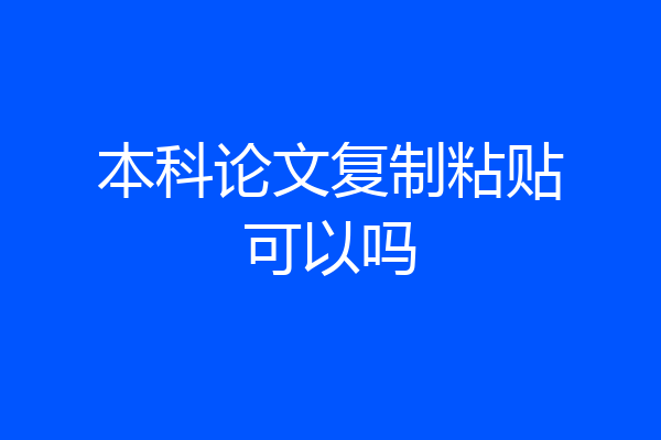 本科论文复制粘贴可以吗