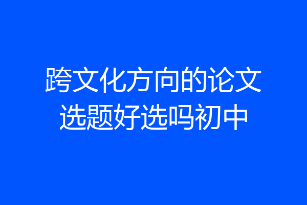 跨文化方向的论文选题好选吗初中