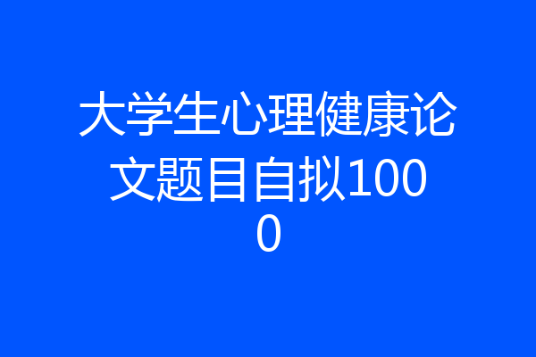 大学生心理健康论文题目自拟1000