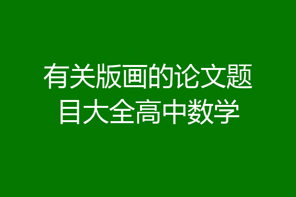 有关版画的论文题目大全高中数学