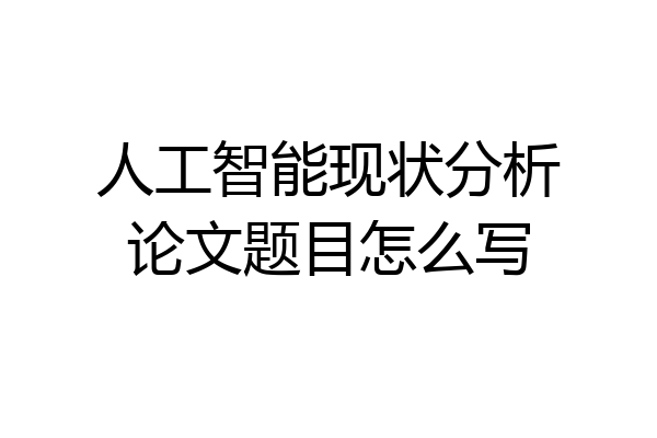 人工智能现状分析论文题目怎么写