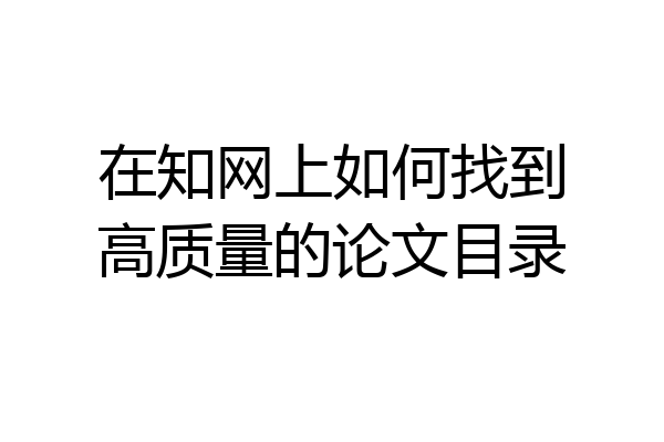 在知网上如何找到高质量的论文目录
