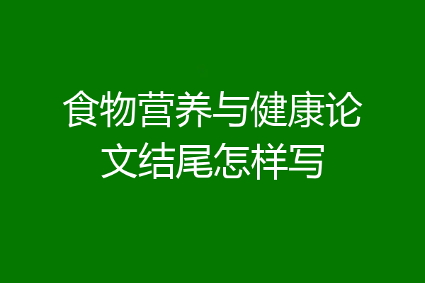 食物营养与健康论文结尾怎样写