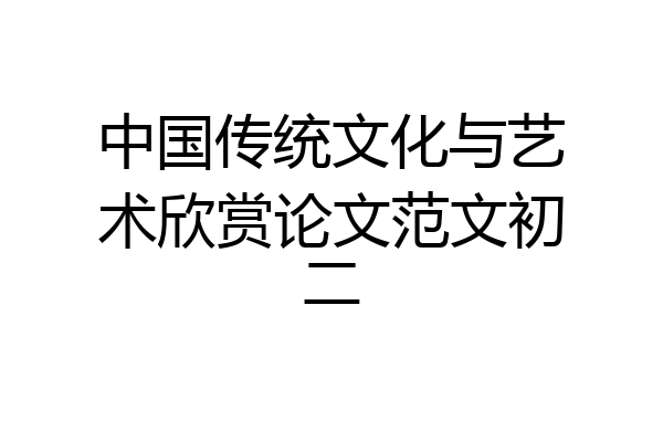中国传统文化与艺术欣赏论文范文初二
