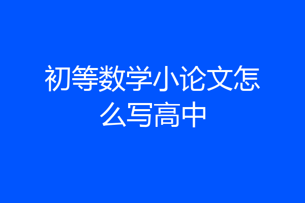 初等数学小论文怎么写高中