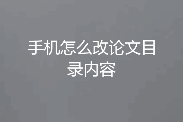 手机怎么改论文目录内容