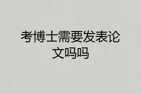 考博士需要发表论文吗吗
