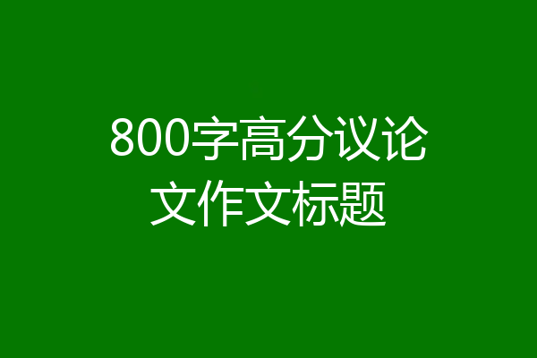 800字高分议论文作文标题