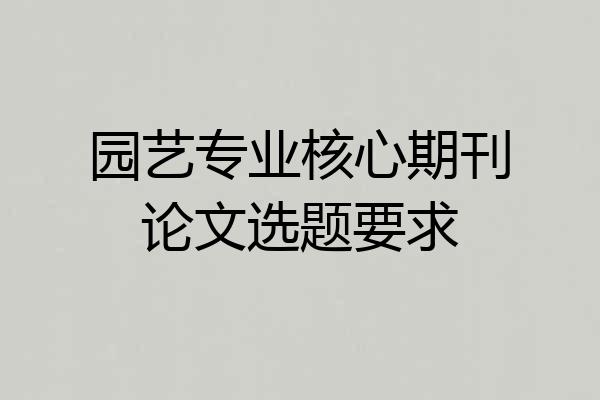 园艺专业核心期刊论文选题要求