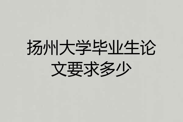 扬州大学毕业生论文要求多少