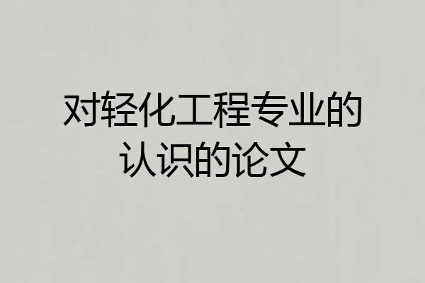 对轻化工程专业的认识的论文