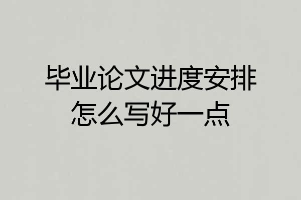 毕业论文进度安排怎么写好一点